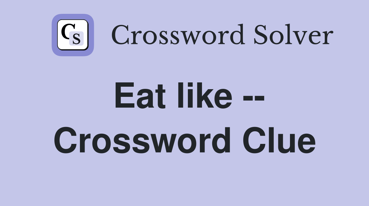 Eat like -- Crossword Clue