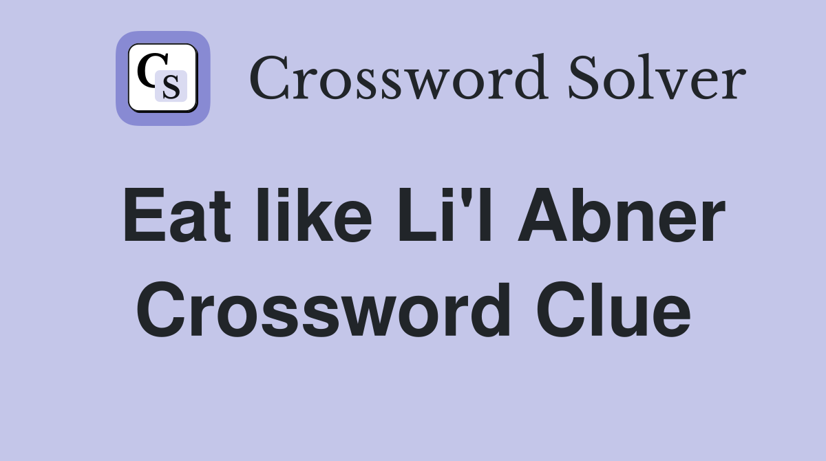 Eat like Li'l Abner Crossword Clue