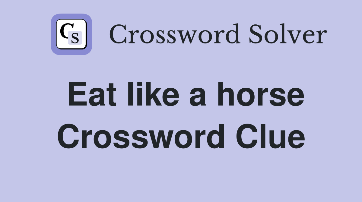 Eat like a horse Crossword Clue