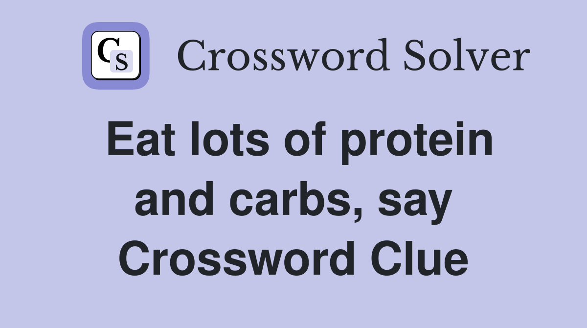 Eat lots of protein and carbs, say Crossword Clue