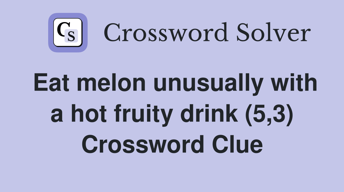 Eat melon unusually with a hot fruity drink (5,3) Crossword Clue