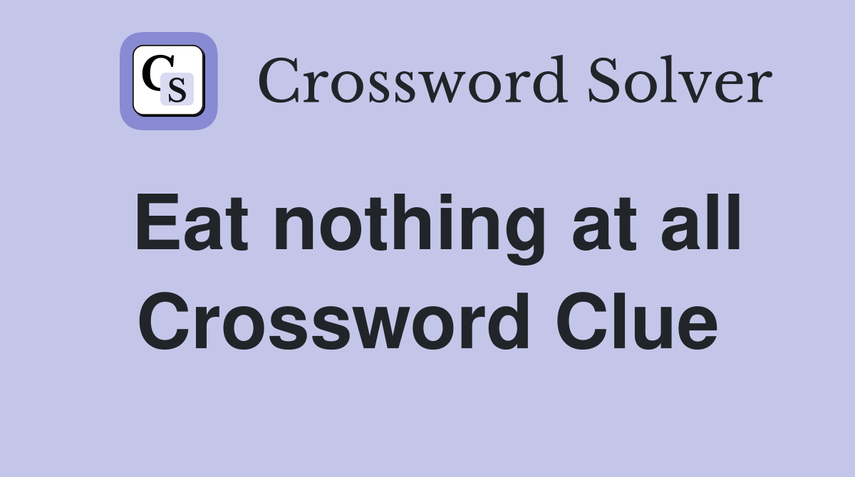Eat nothing at all Crossword Clue