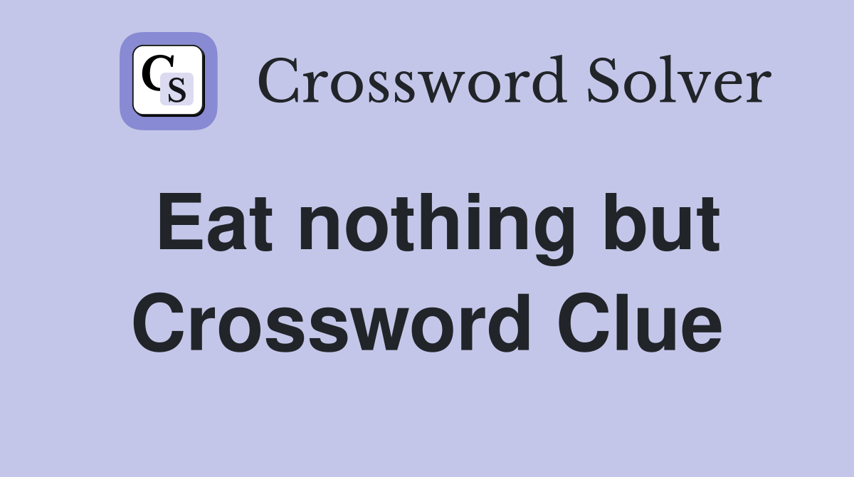 Eat nothing but Crossword Clue