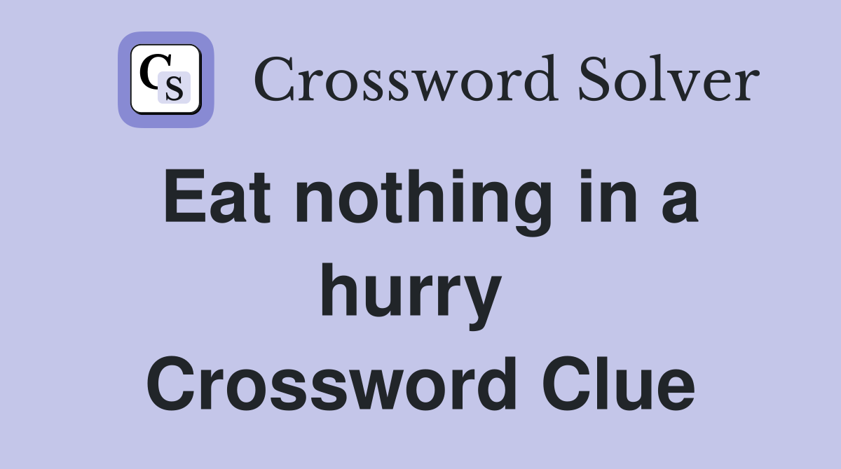 Eat nothing in a hurry  Crossword Clue