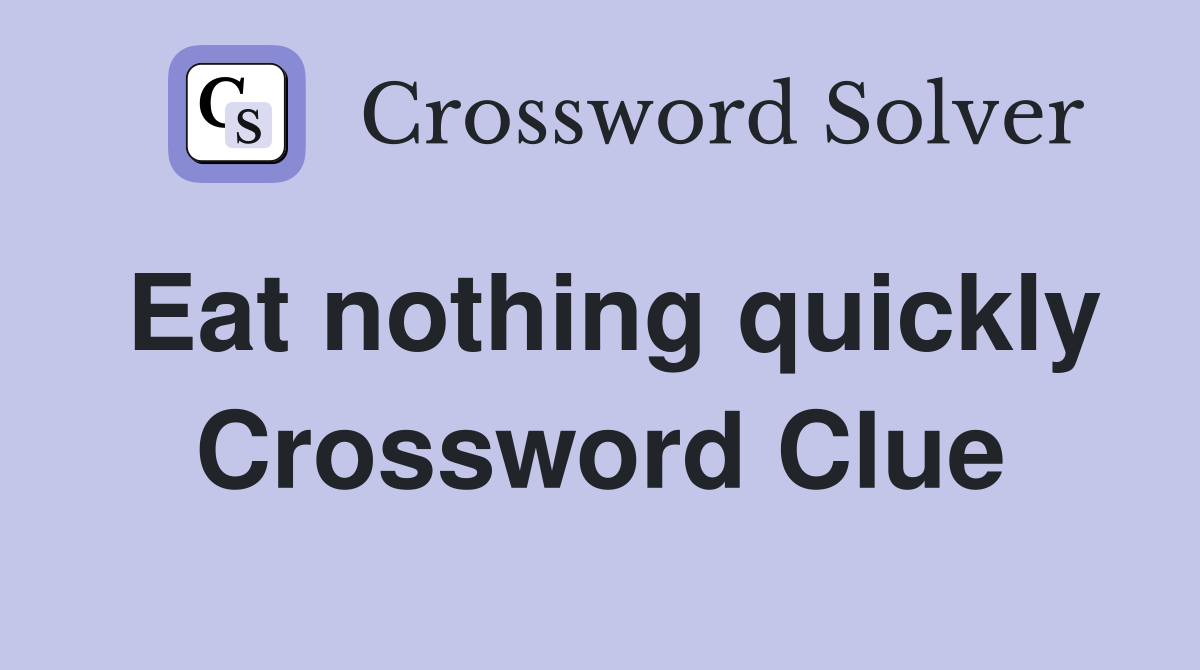Eat nothing quickly Crossword Clue