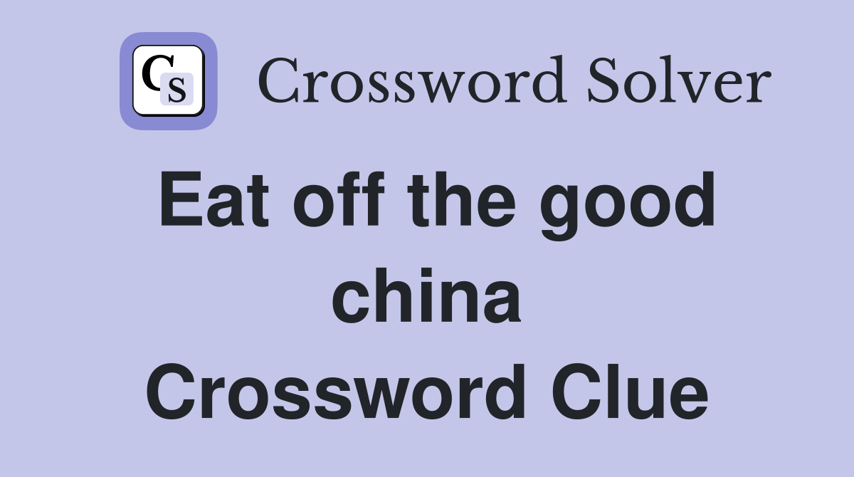 Eat off the good china Crossword Clue