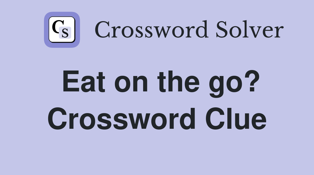 Eat on the go? Crossword Clue