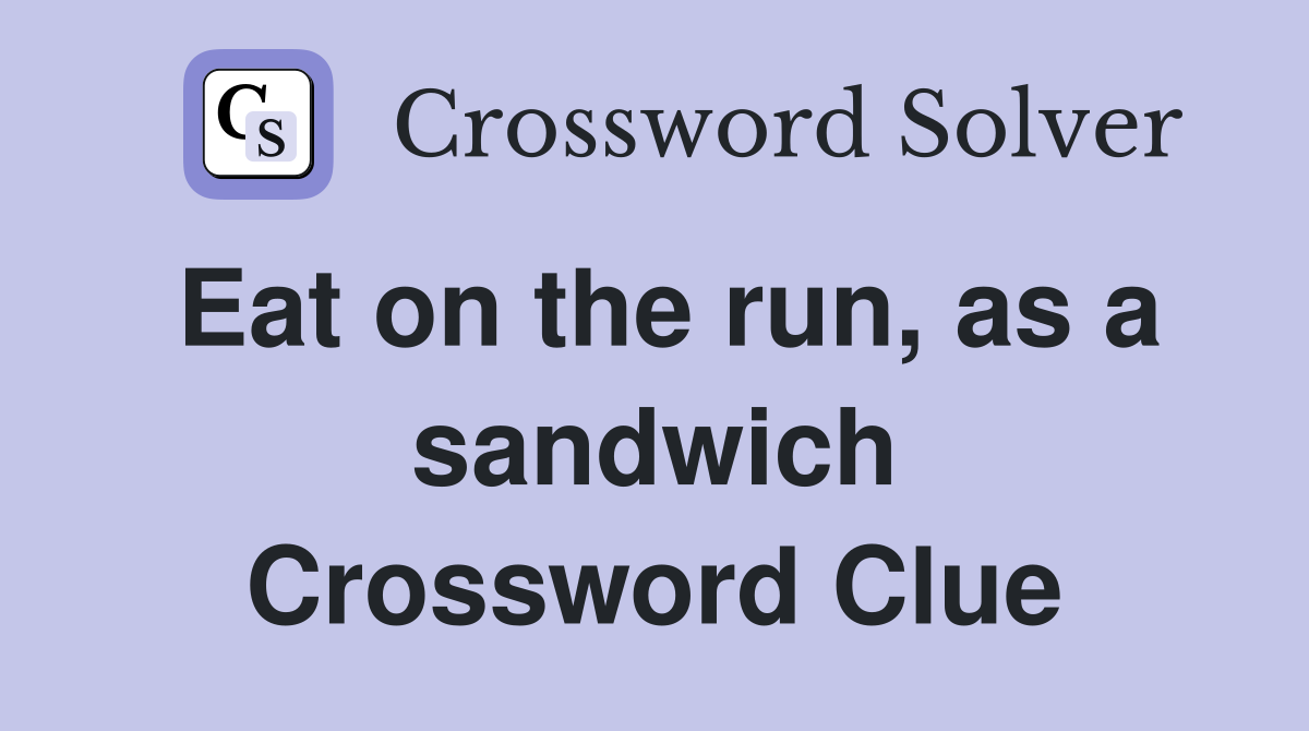 Eat on the run, as a sandwich Crossword Clue