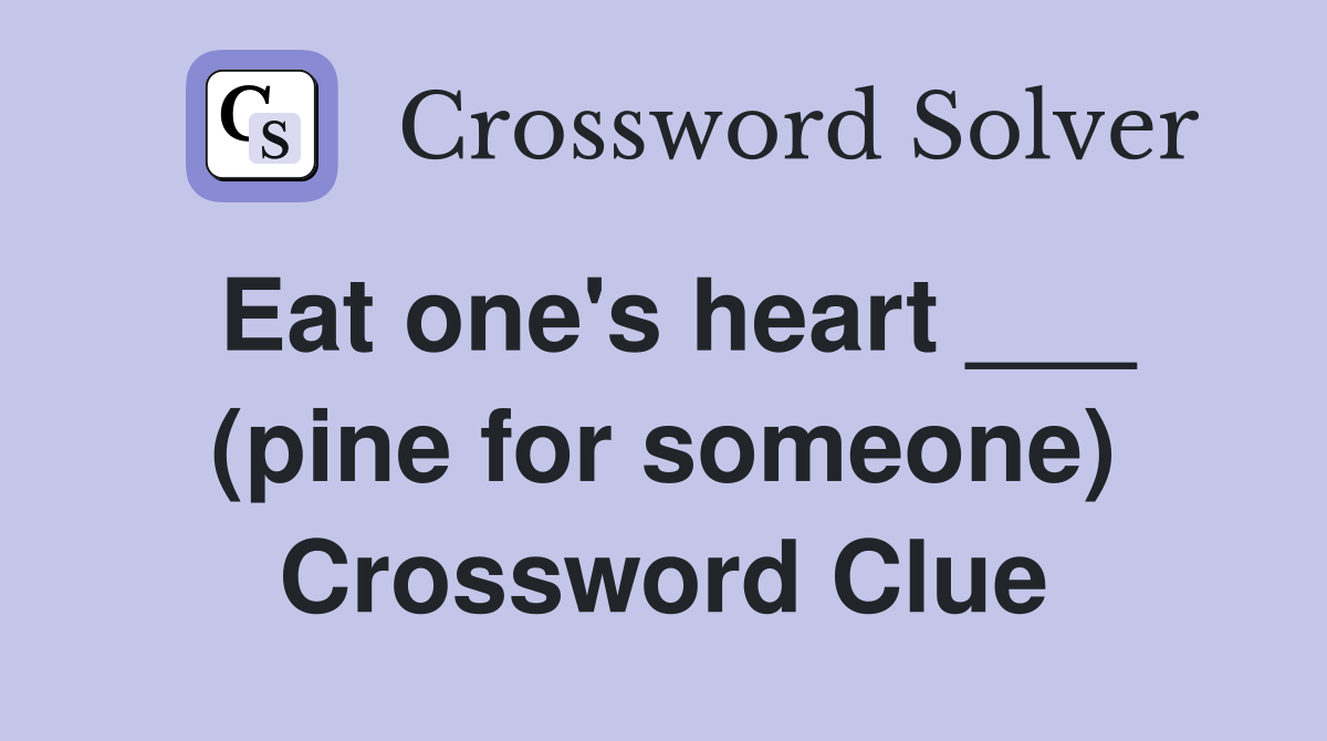 Eat one's heart ___ (pine for someone) Crossword Clue