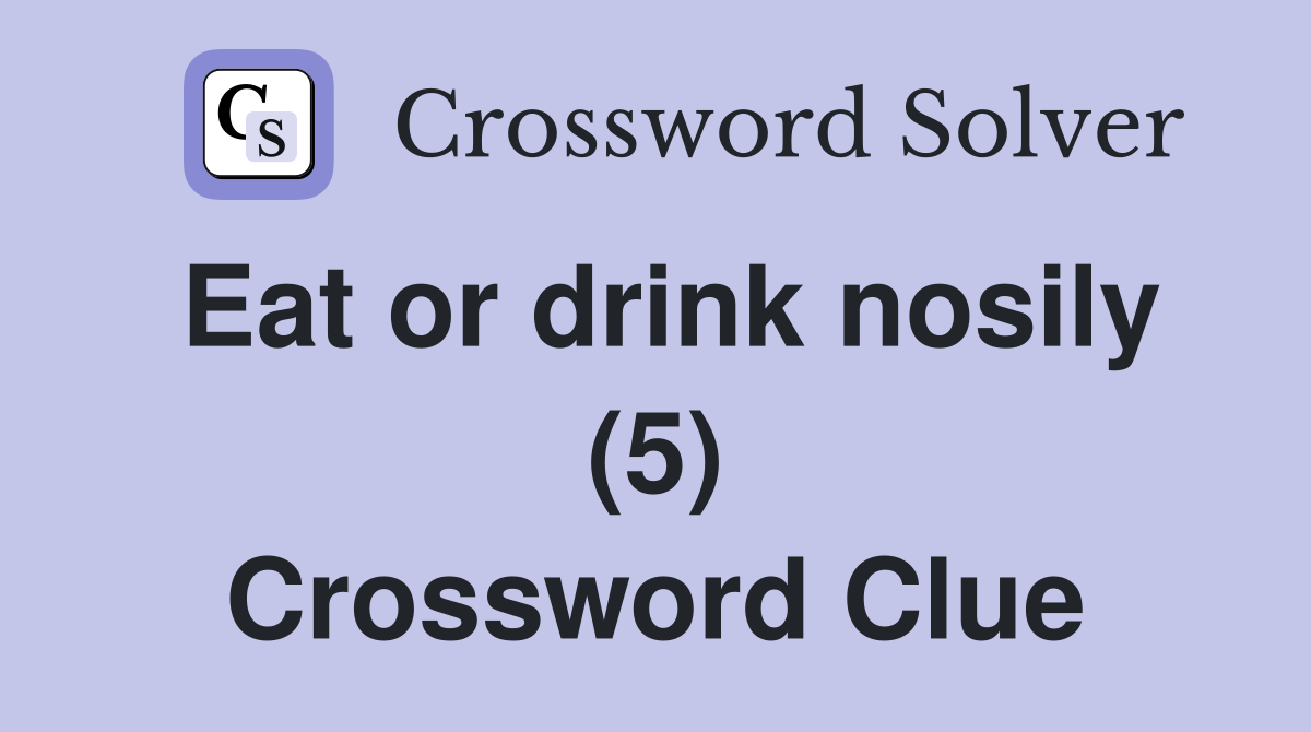 Eat or drink nosily (5) Crossword Clue