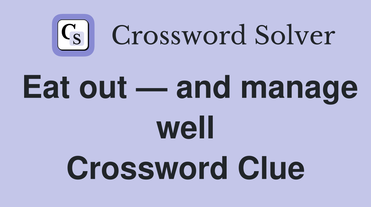 Eat out — and manage well Crossword Clue
