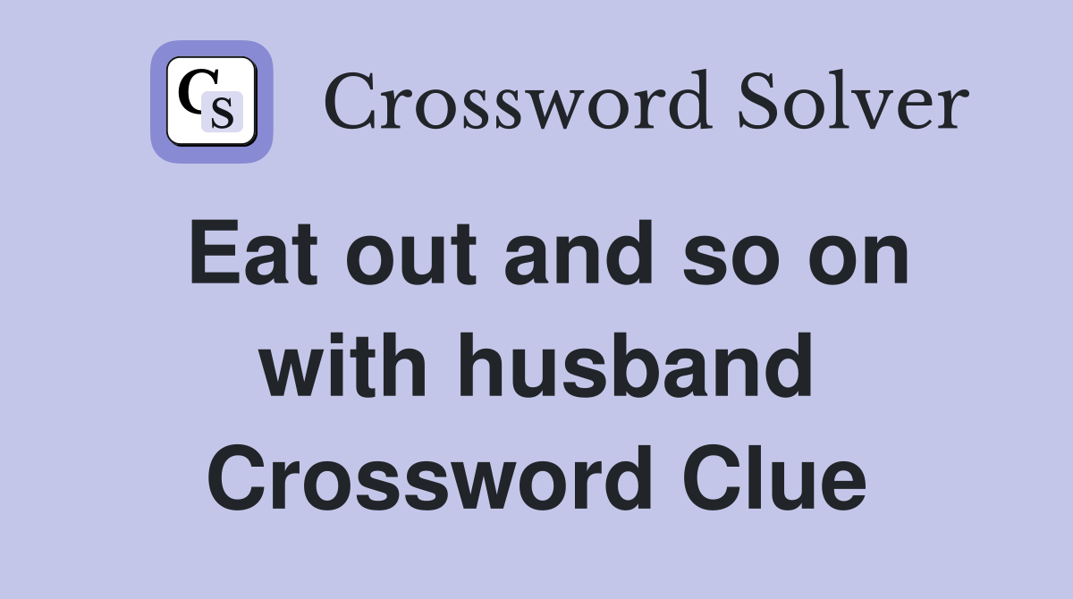 Eat out and so on with husband Crossword Clue