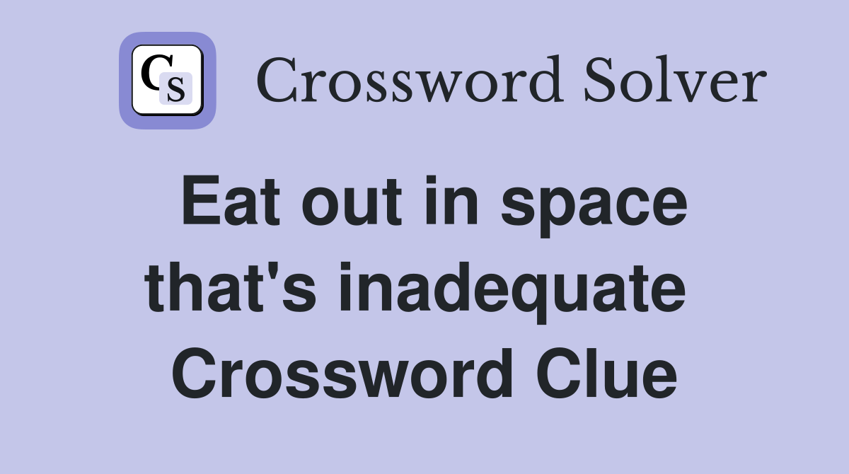 Eat out in space that's inadequate  Crossword Clue