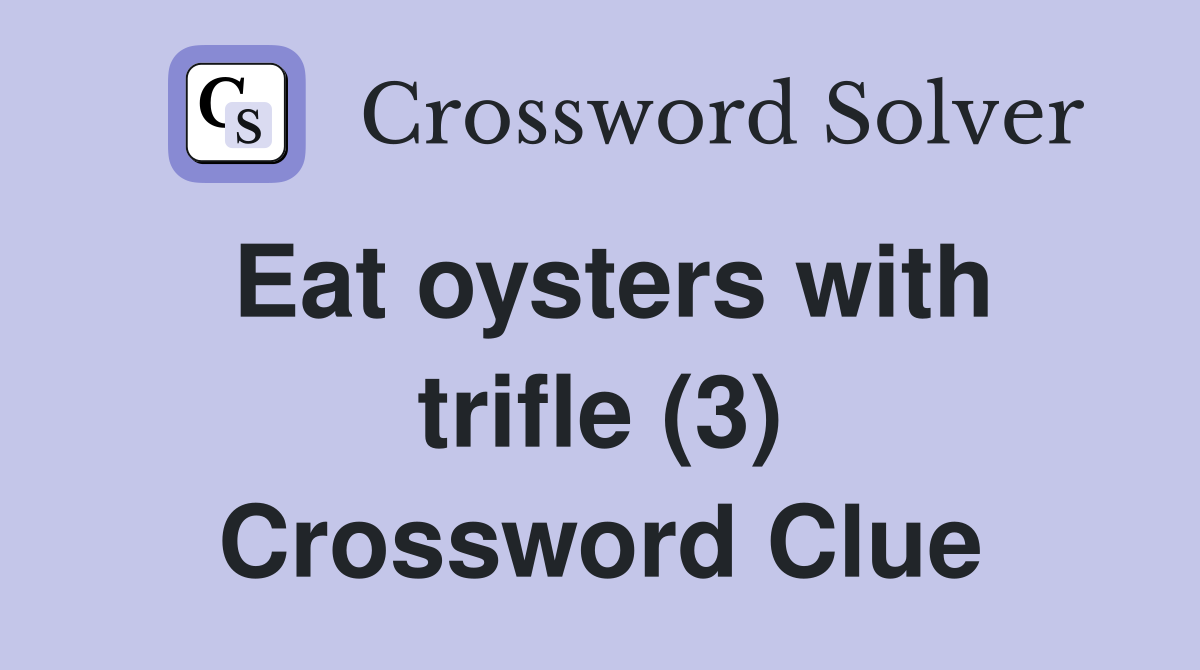 Eat oysters with trifle (3) Crossword Clue