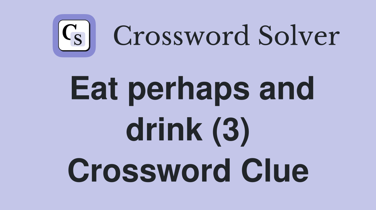 Eat perhaps and drink (3) Crossword Clue