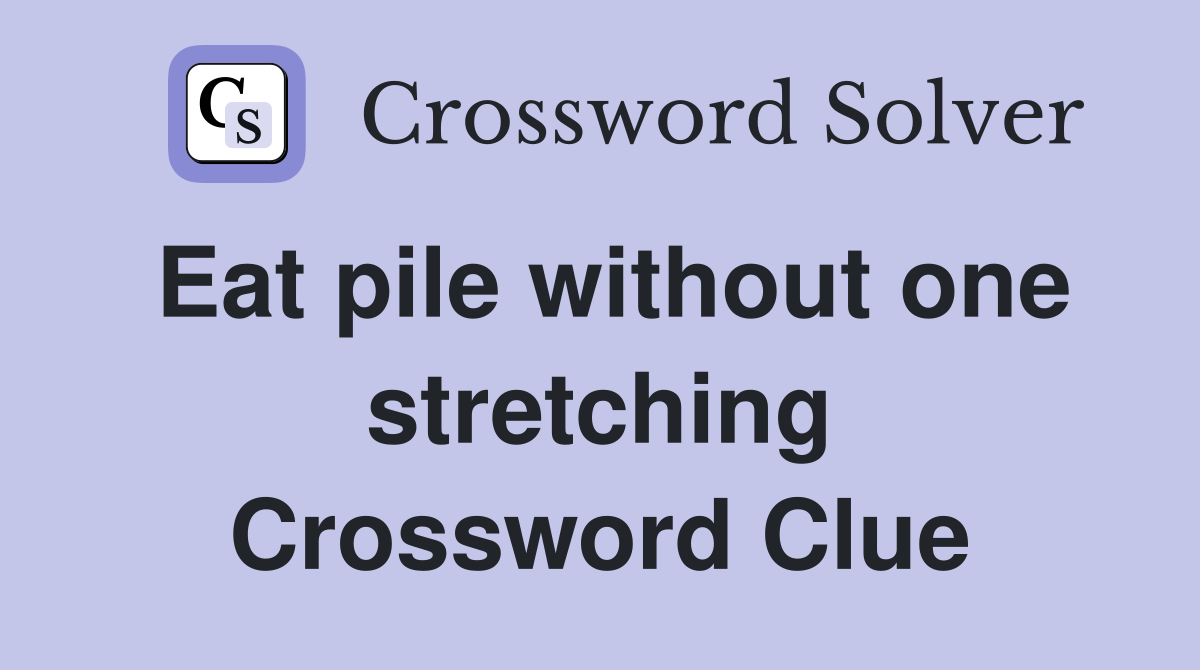 Eat pile without one stretching Crossword Clue
