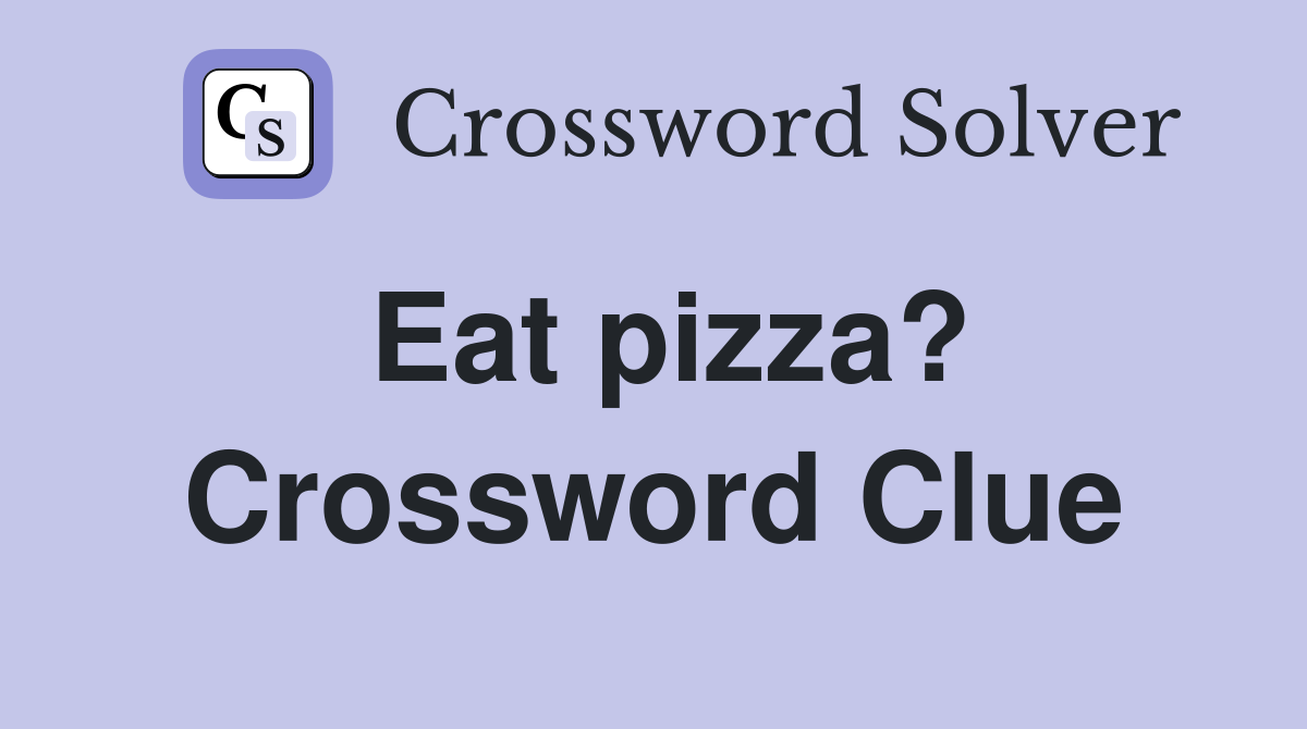 Eat pizza? Crossword Clue