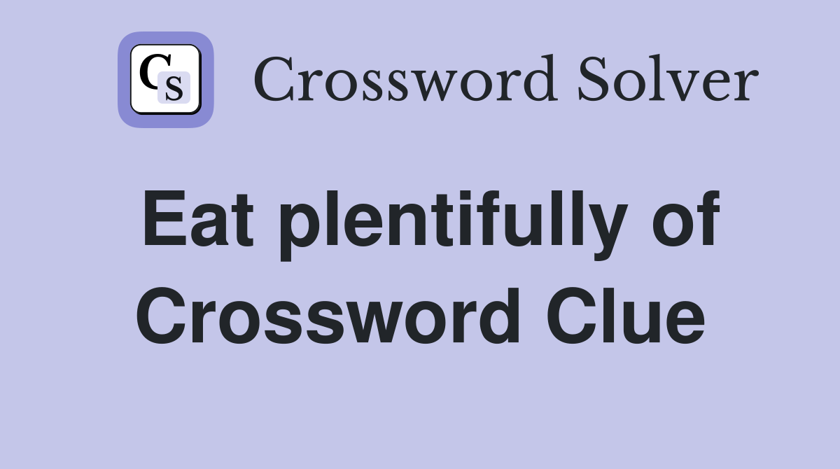 Eat plentifully of Crossword Clue