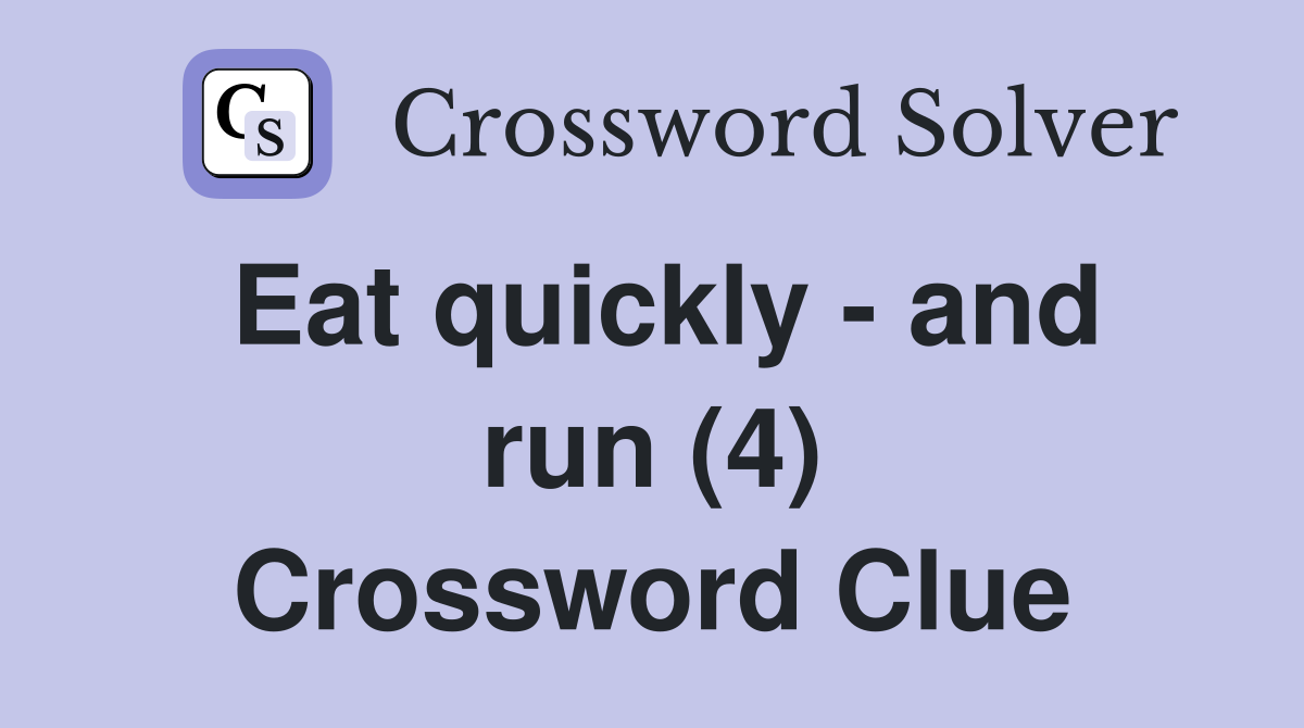 Eat quickly - and run (4) Crossword Clue