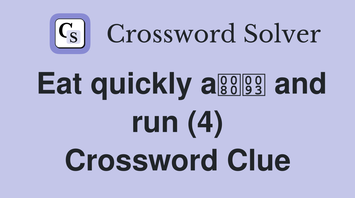 Eat quickly a and run (4) Crossword Clue
