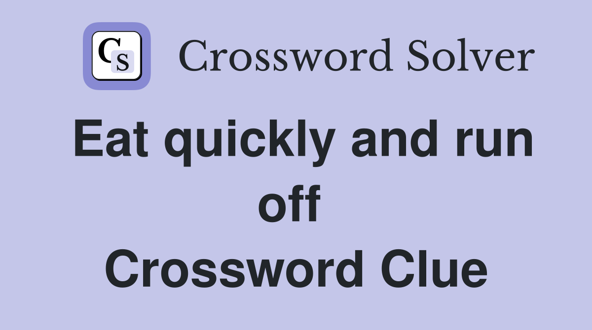 Eat quickly and run off  Crossword Clue