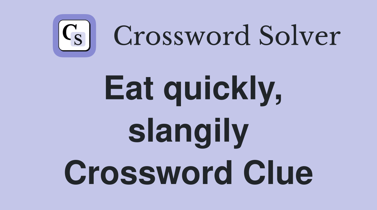 Eat quickly, slangily Crossword Clue