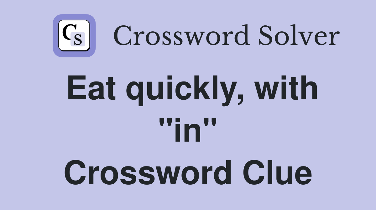 Eat quickly, with "in" Crossword Clue