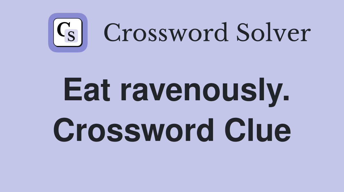 Eat ravenously. Crossword Clue