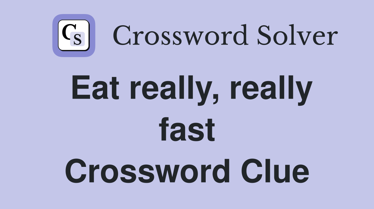Eat really, really fast Crossword Clue