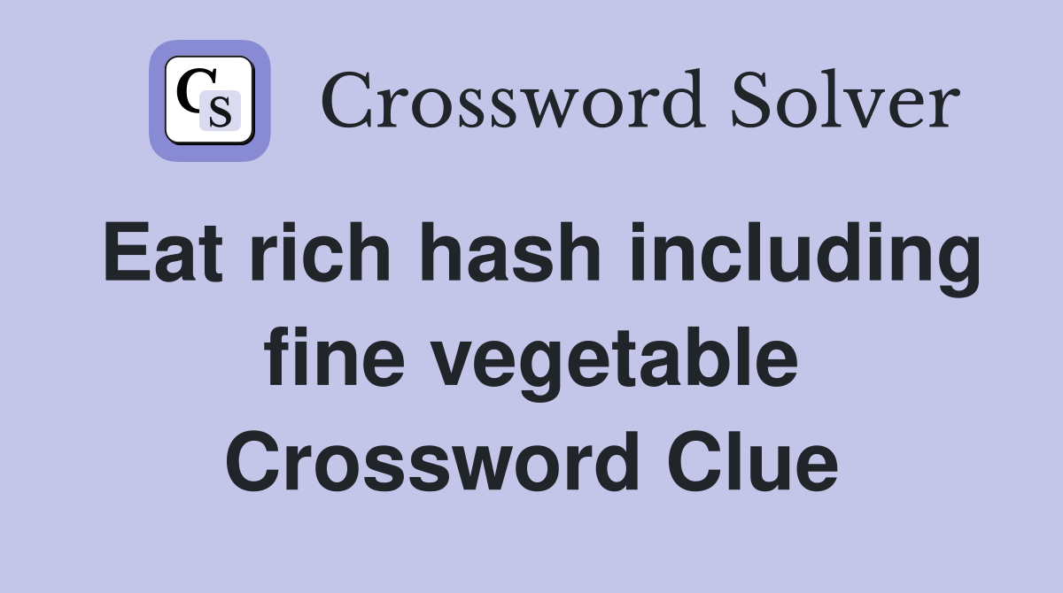 Eat rich hash including fine vegetable Crossword Clue