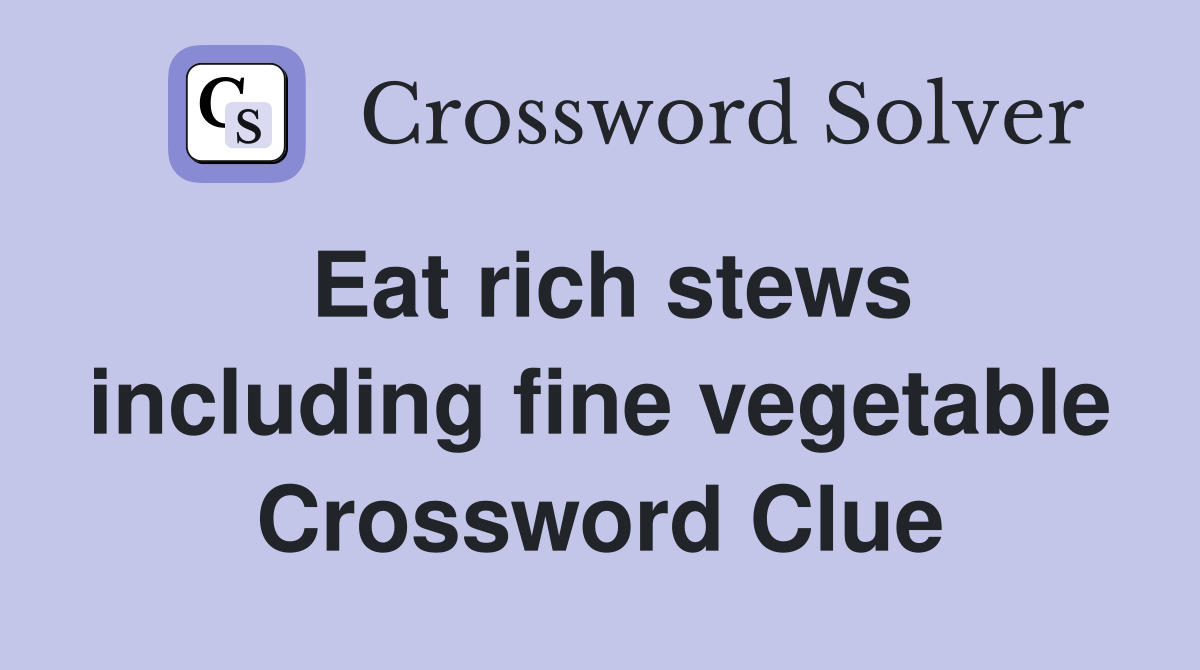 Eat rich stews including fine vegetable Crossword Clue