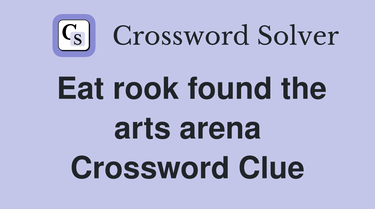 Eat rook found the arts arena Crossword Clue