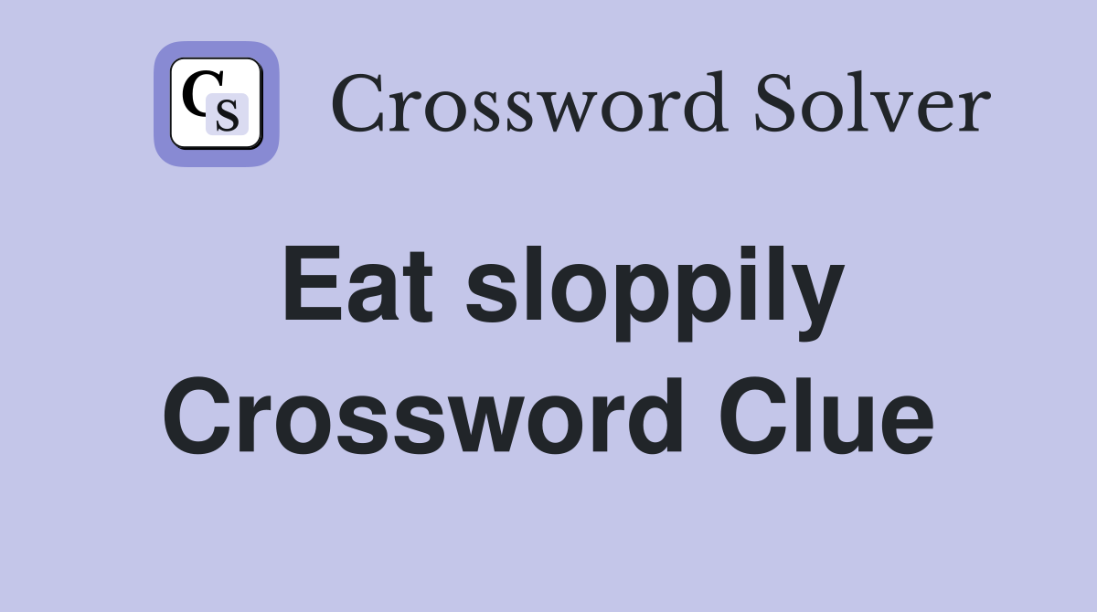 Eat sloppily Crossword Clue