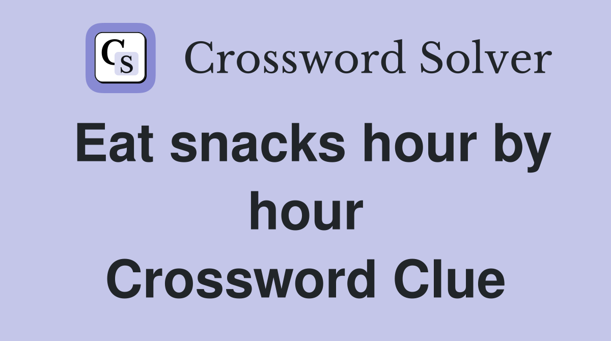 Eat snacks hour by hour Crossword Clue