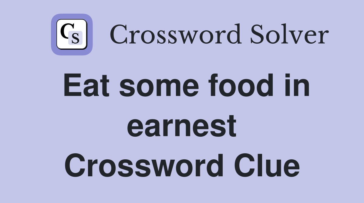 Eat some food in earnest Crossword Clue