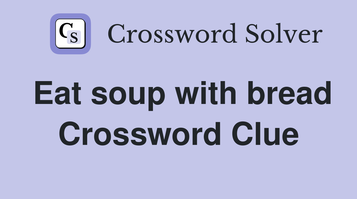 Eat soup with bread Crossword Clue