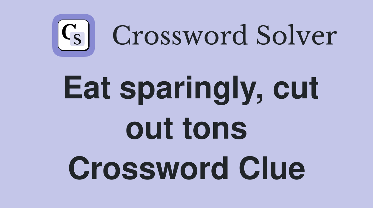 Eat sparingly, cut out tons Crossword Clue
