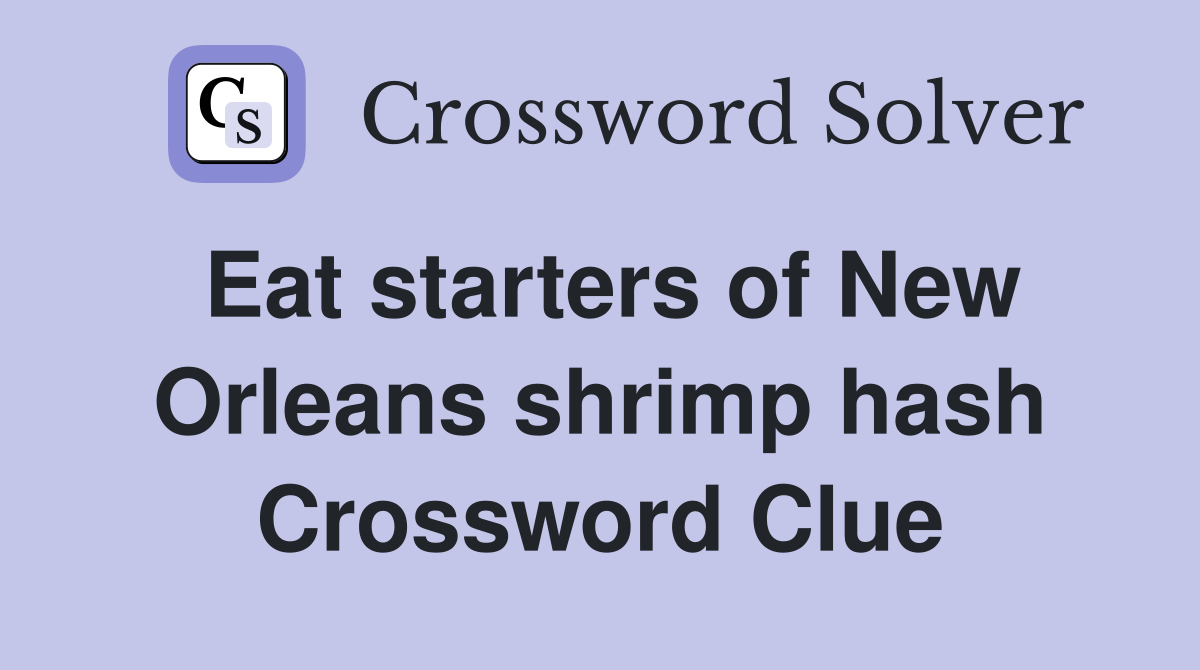 Eat starters of New Orleans shrimp hash Crossword Clue