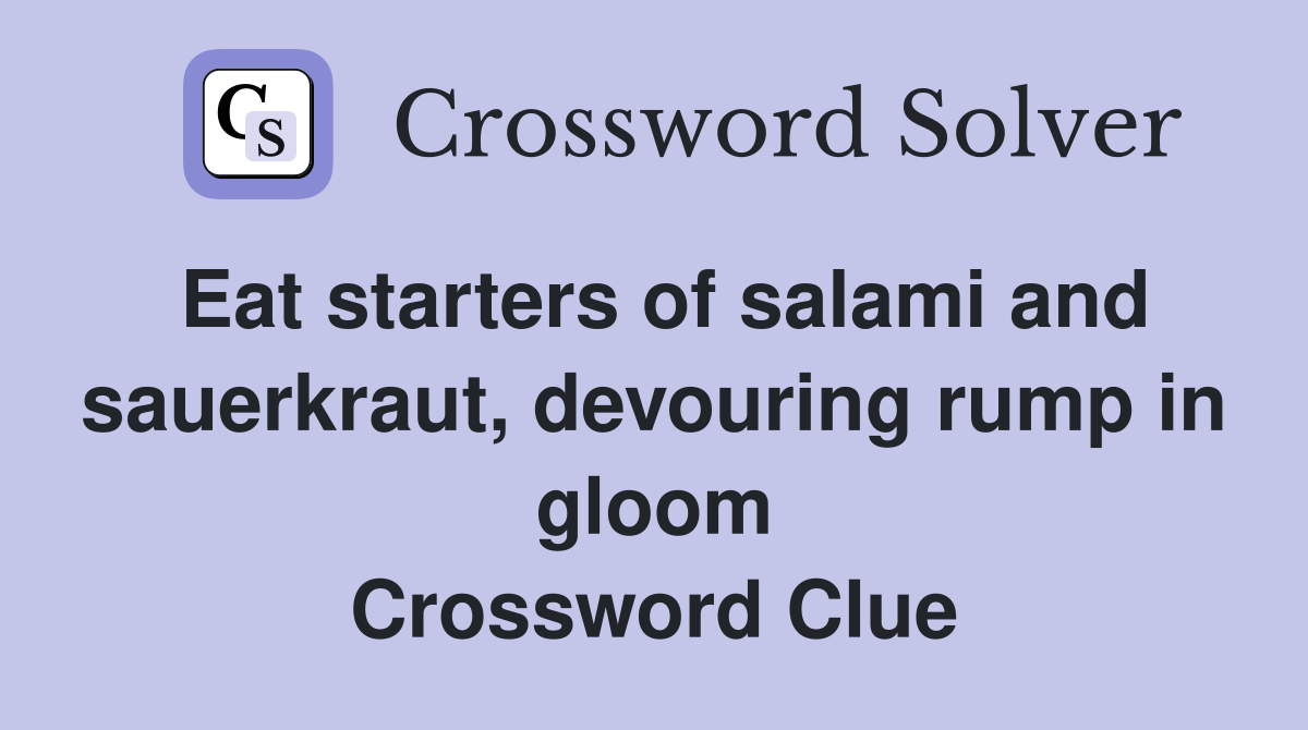 Eat starters of salami and sauerkraut, devouring rump in gloom Crossword Clue