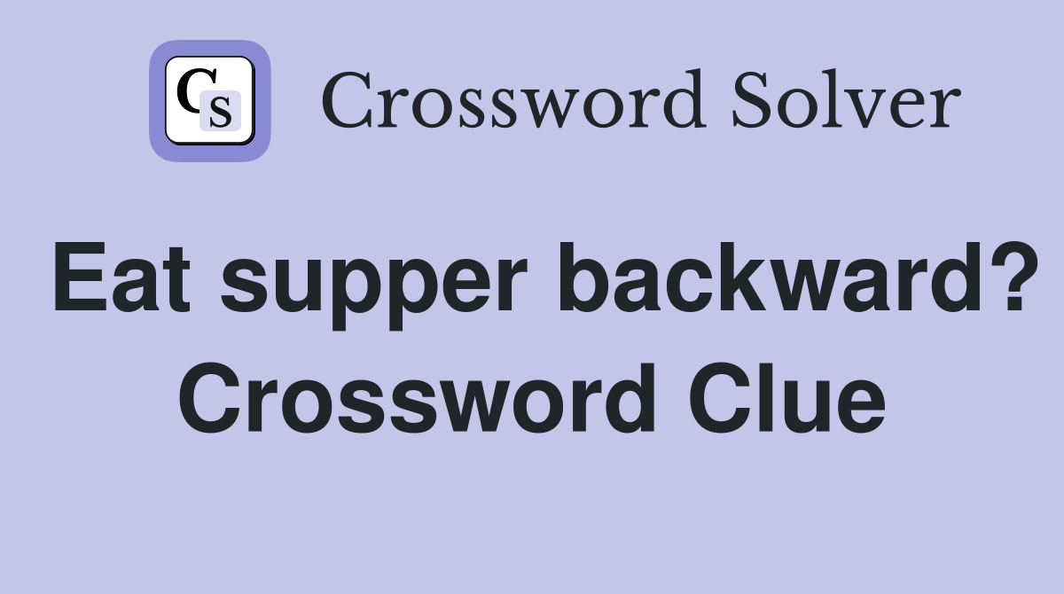 Eat supper backward? Crossword Clue