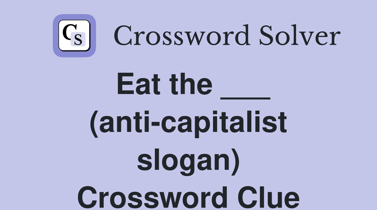Eat the ___ (anti-capitalist slogan) Crossword Clue