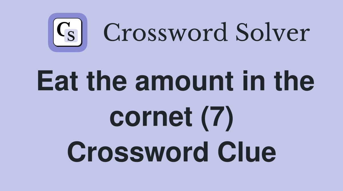 Eat the amount in the cornet (7) Crossword Clue