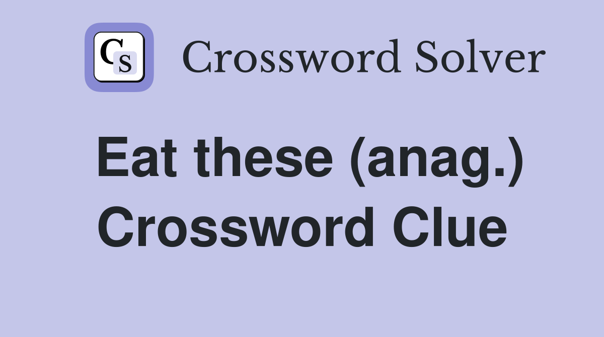 Eat these (anag.) Crossword Clue