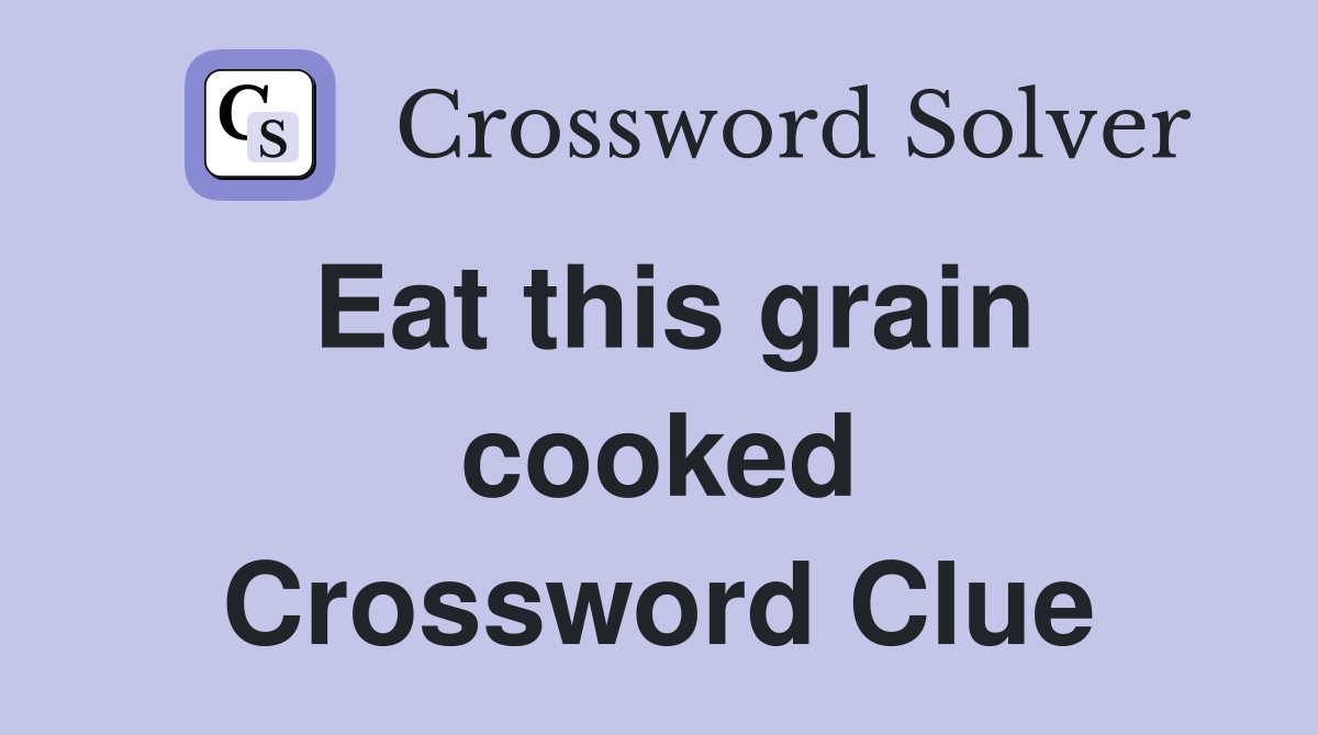 Eat this grain cooked Crossword Clue