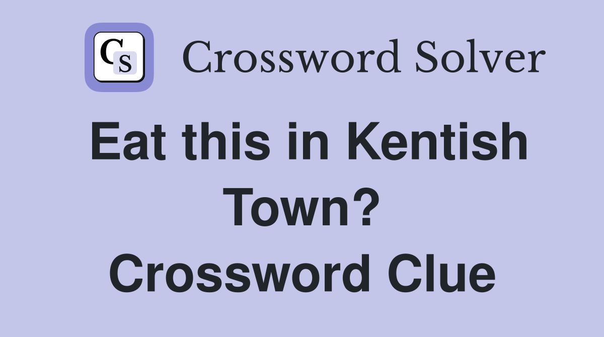 Eat this in Kentish Town? Crossword Clue
