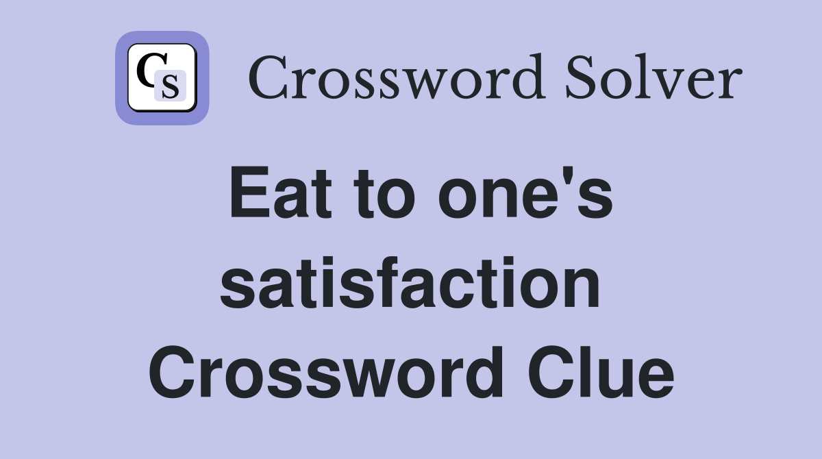 Eat to one's satisfaction Crossword Clue