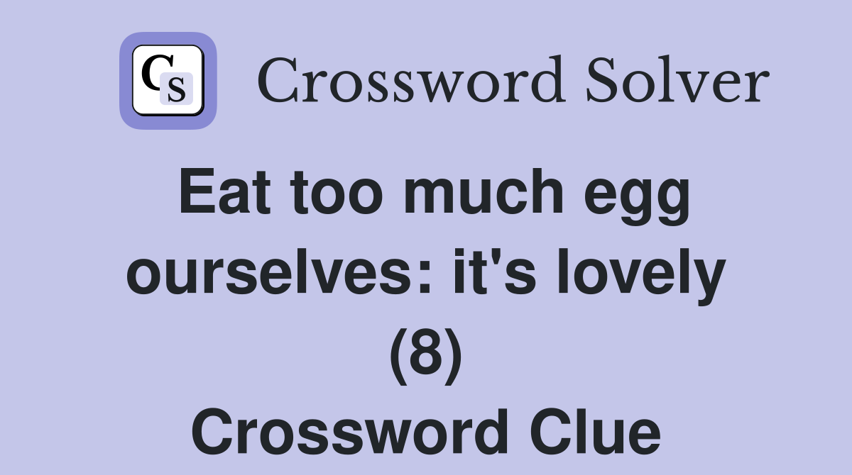 Eat too much egg ourselves: it's lovely (8) Crossword Clue