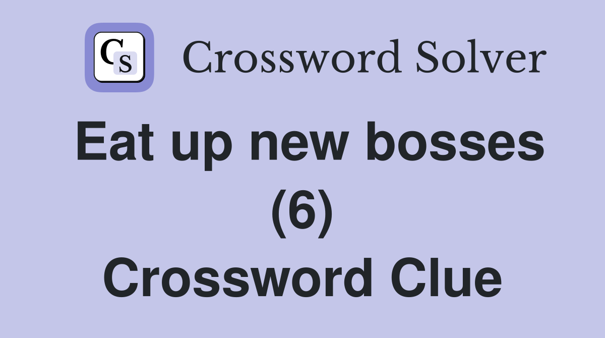 Eat up new bosses (6) Crossword Clue