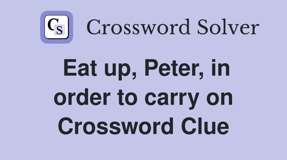 Eat up, Peter, in order to carry on Crossword Clue