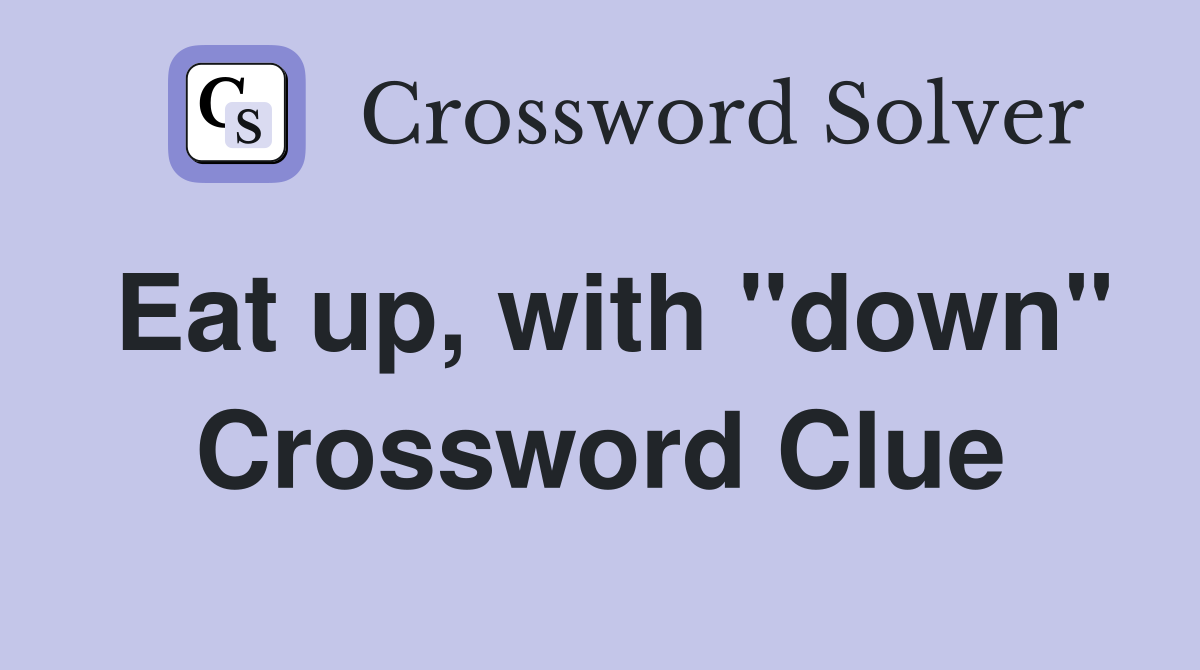 Eat up, with "down" Crossword Clue